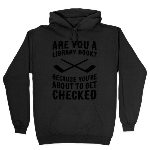 Are You A Library Book? Because You're About To Get Checked Hooded Sweatshirt