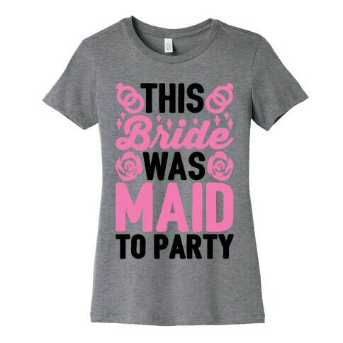 This Bride Was Maid To Party Womens T-Shirt