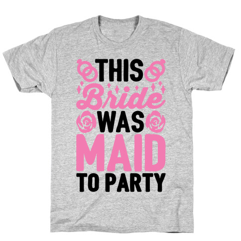 This Bride Was Maid To Party T-Shirt