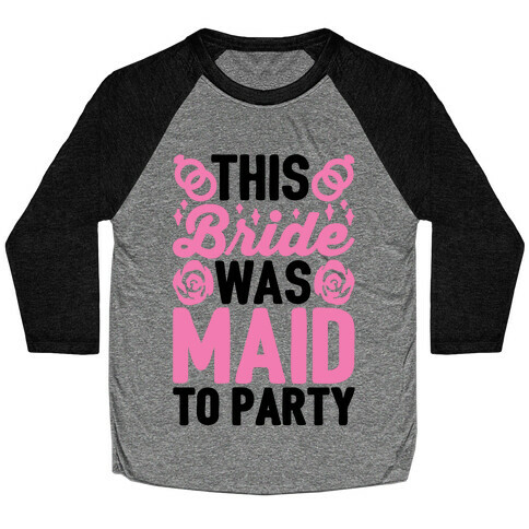 This Bride Was Maid To Party Baseball Tee