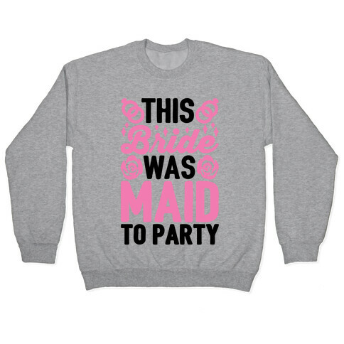 This Bride Was Maid To Party Pullover