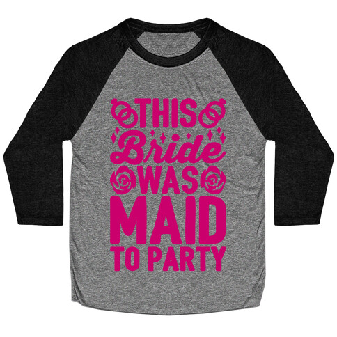 This Bride Was Maid To Party Baseball Tee