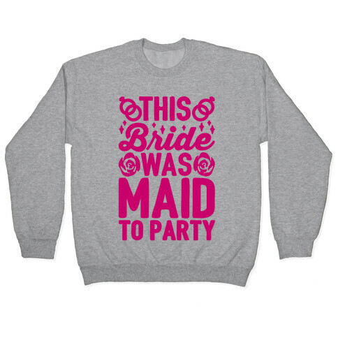 This Bride Was Maid To Party Pullover