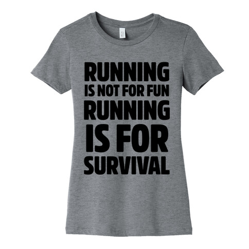 Running Is Not For Fun Running Is For Survival Womens T-Shirt