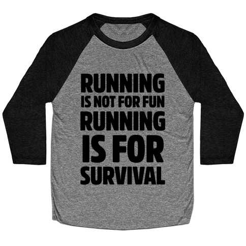 Running Is Not For Fun Running Is For Survival Baseball Tee