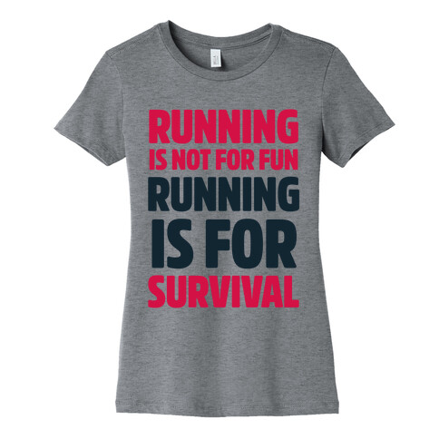 Running Is Not For Fun Running Is For Survival Womens T-Shirt