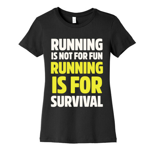 Running Is Not For Fun Running Is For Survival Womens T-Shirt