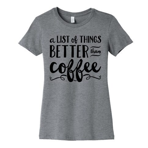 A List Of Things Better Than Coffee Womens T-Shirt