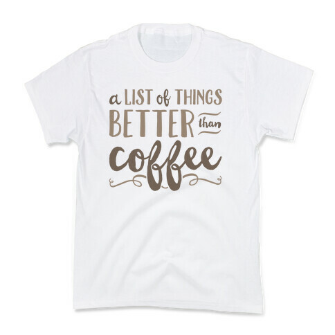 A List Of Things Better Than Coffee Kids T-Shirt