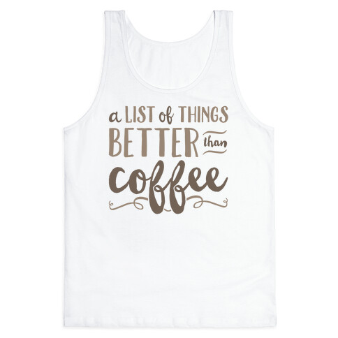 A List Of Things Better Than Coffee Tank Top