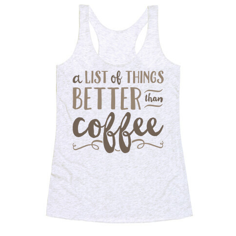 A List Of Things Better Than Coffee Racerback Tank Top