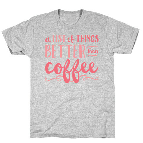 A List Of Things Better Than Coffee T-Shirt