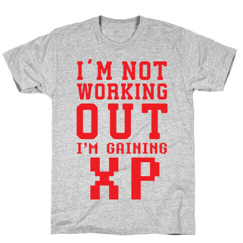 I'm Not Working Out I'm Gaining XP T-Shirt