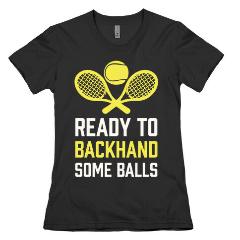 Ready To Backhand Some Balls Womens T-Shirt