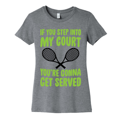 If You Step Into My Court, You're Gonna Get Served Womens T-Shirt