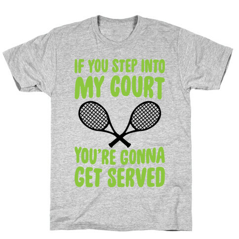 If You Step Into My Court, You're Gonna Get Served T-Shirt