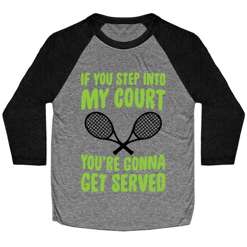 If You Step Into My Court, You're Gonna Get Served Baseball Tee