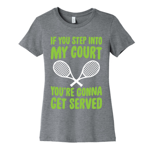 If You Step Into My Court, You're Gonna Get Served Womens T-Shirt