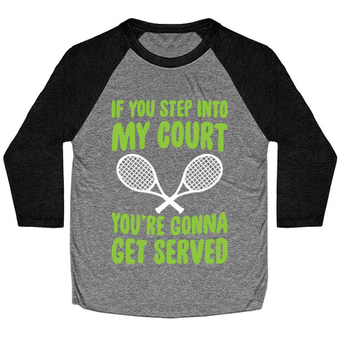 If You Step Into My Court, You're Gonna Get Served Baseball Tee