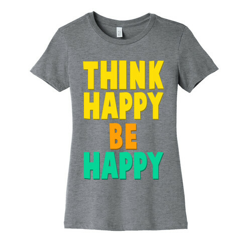 Think Happy, Be Happy Womens T-Shirt