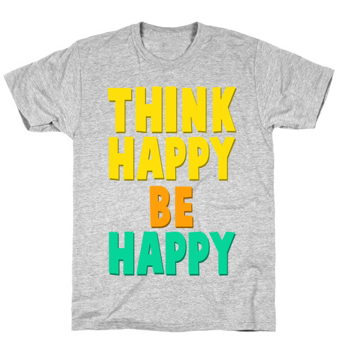 Think Happy, Be Happy T-Shirt