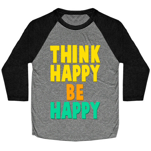 Think Happy, Be Happy Baseball Tee