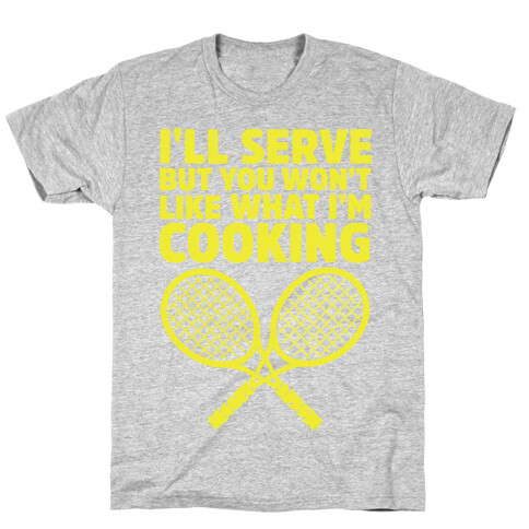 I'll Serve But You Won't Like What I'm Cooking T-Shirt