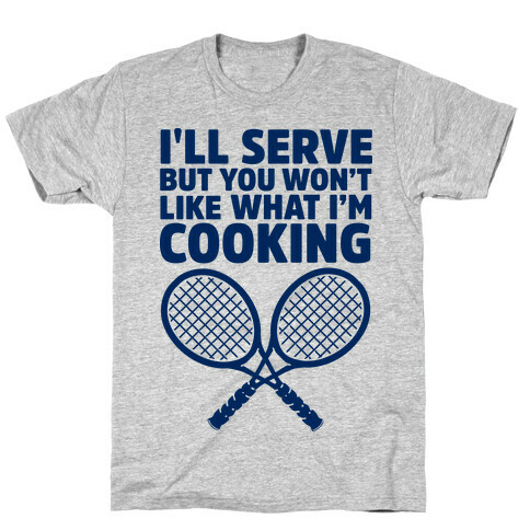 I'll Serve But You Won't Like What I'm Cooking T-Shirt