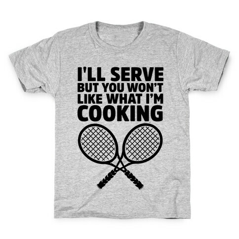 I'll Serve But You Won't Like What I'm Cooking Kids T-Shirt
