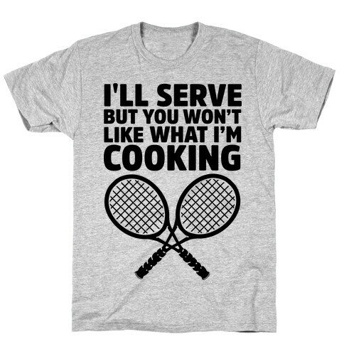 I'll Serve But You Won't Like What I'm Cooking T-Shirt