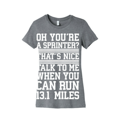 Oh, You're A Sprinter? Talk To Me When You Can Run 13.1 Womens T-Shirt