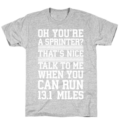 Oh, You're A Sprinter? Talk To Me When You Can Run 13.1 T-Shirt