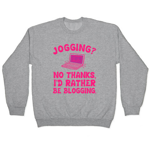 Jogging? No, I'd Rather Be Blogging. Pullover