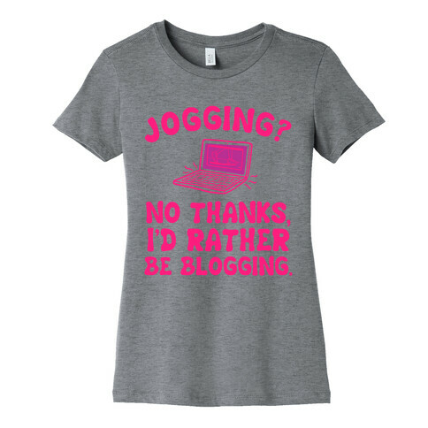Jogging? No, I'd Rather Be Blogging. Womens T-Shirt