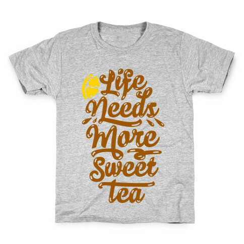 Life Needs More Sweet Tea Kids T-Shirt
