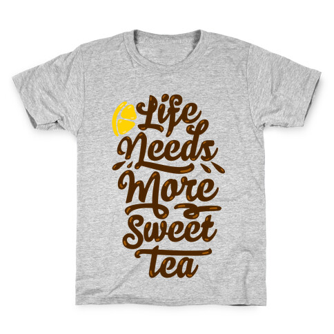 Life Needs More Sweet Tea Kids T-Shirt