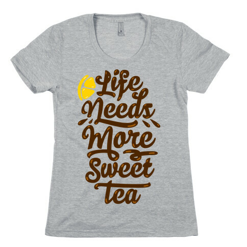 Life Needs More Sweet Tea Womens T-Shirt