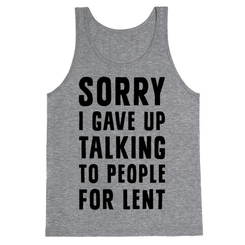 Sorry, I Gave Up Talking To People For Lent Tank Top