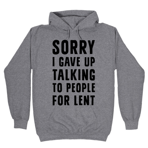 Sorry, I Gave Up Talking To People For Lent Hooded Sweatshirt