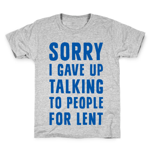 Sorry, I Gave Up Talking To People For Lent Kids T-Shirt