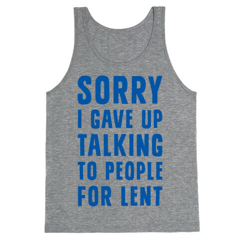 Sorry, I Gave Up Talking To People For Lent Tank Top