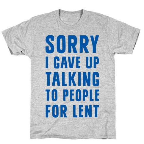 Sorry, I Gave Up Talking To People For Lent T-Shirt