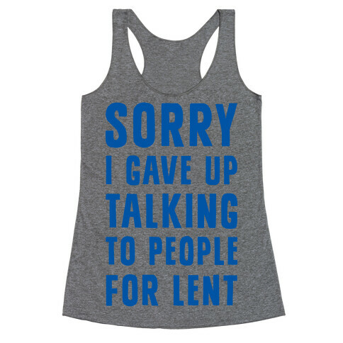 Sorry, I Gave Up Talking To People For Lent Racerback Tank Top