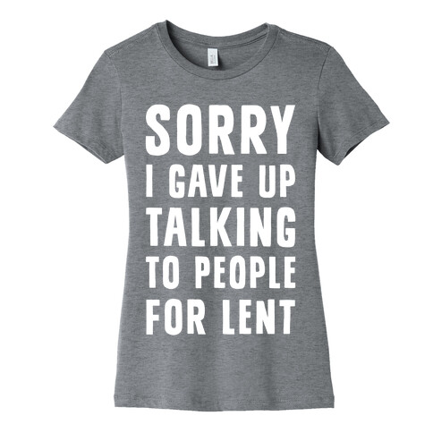 Sorry, I Gave Up Talking To People For Lent Womens T-Shirt