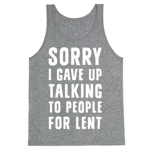 Sorry, I Gave Up Talking To People For Lent Tank Top