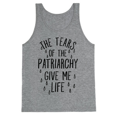 The Tears Of the Patriarchy Gives Me Life Tank Top