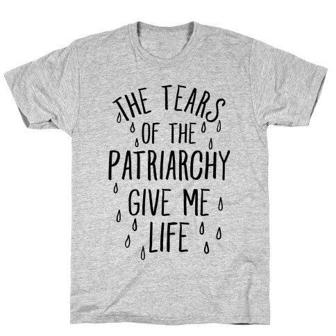 The Tears Of the Patriarchy Gives Me Life T-Shirt