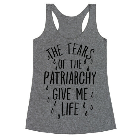 The Tears Of the Patriarchy Gives Me Life Racerback Tank Top