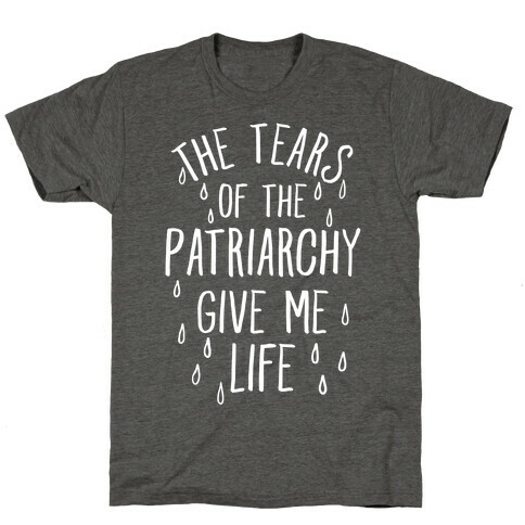 The Tears Of the Patriarchy Gives Me Life T-Shirt