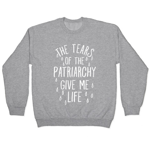 The Tears Of the Patriarchy Gives Me Life Pullover